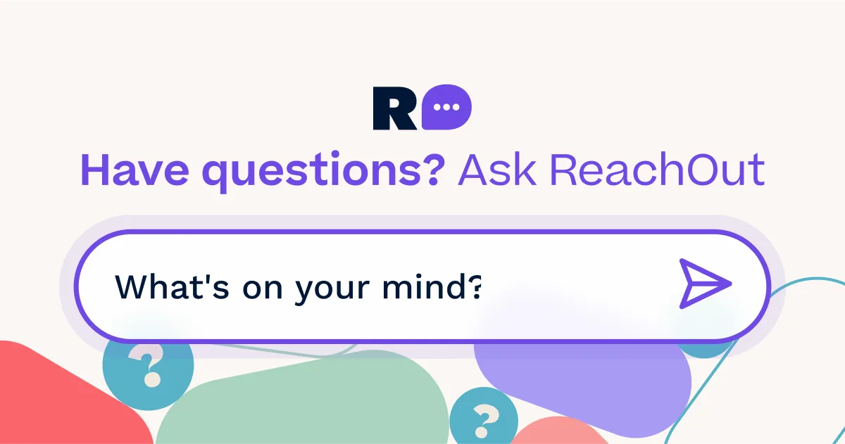 Have questions? Ask ReachOut. 